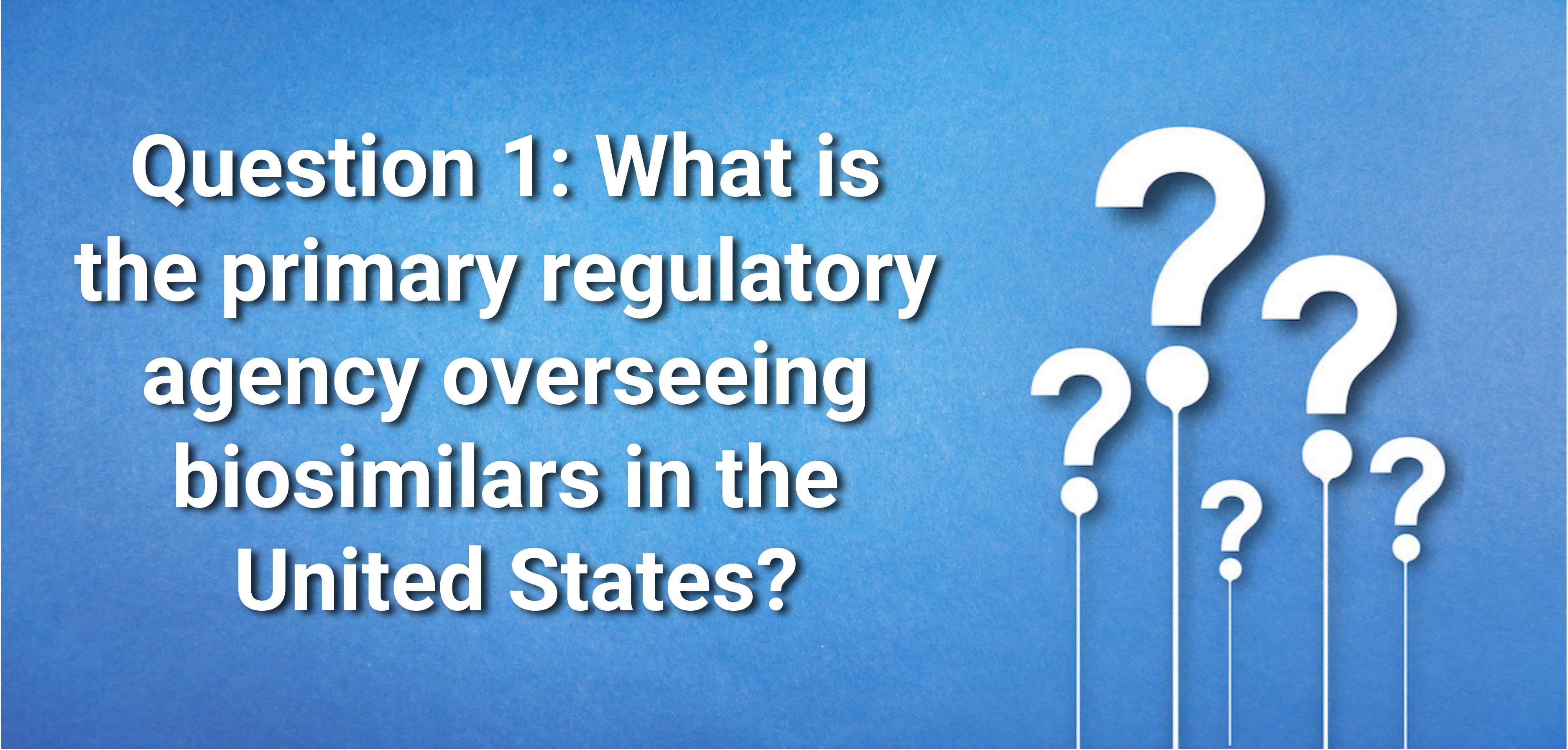 Question 1: What is the primary regulatory agency overseeing biosimilars in the United States?